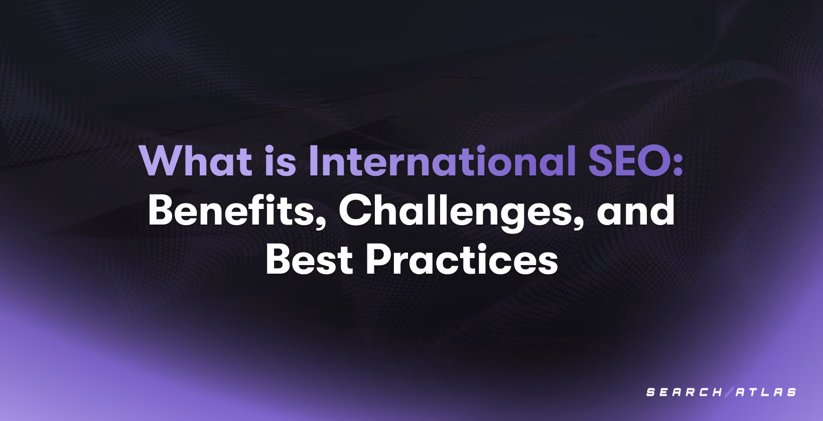 What is International SEO: Benefits, Challenges, and Best Practices