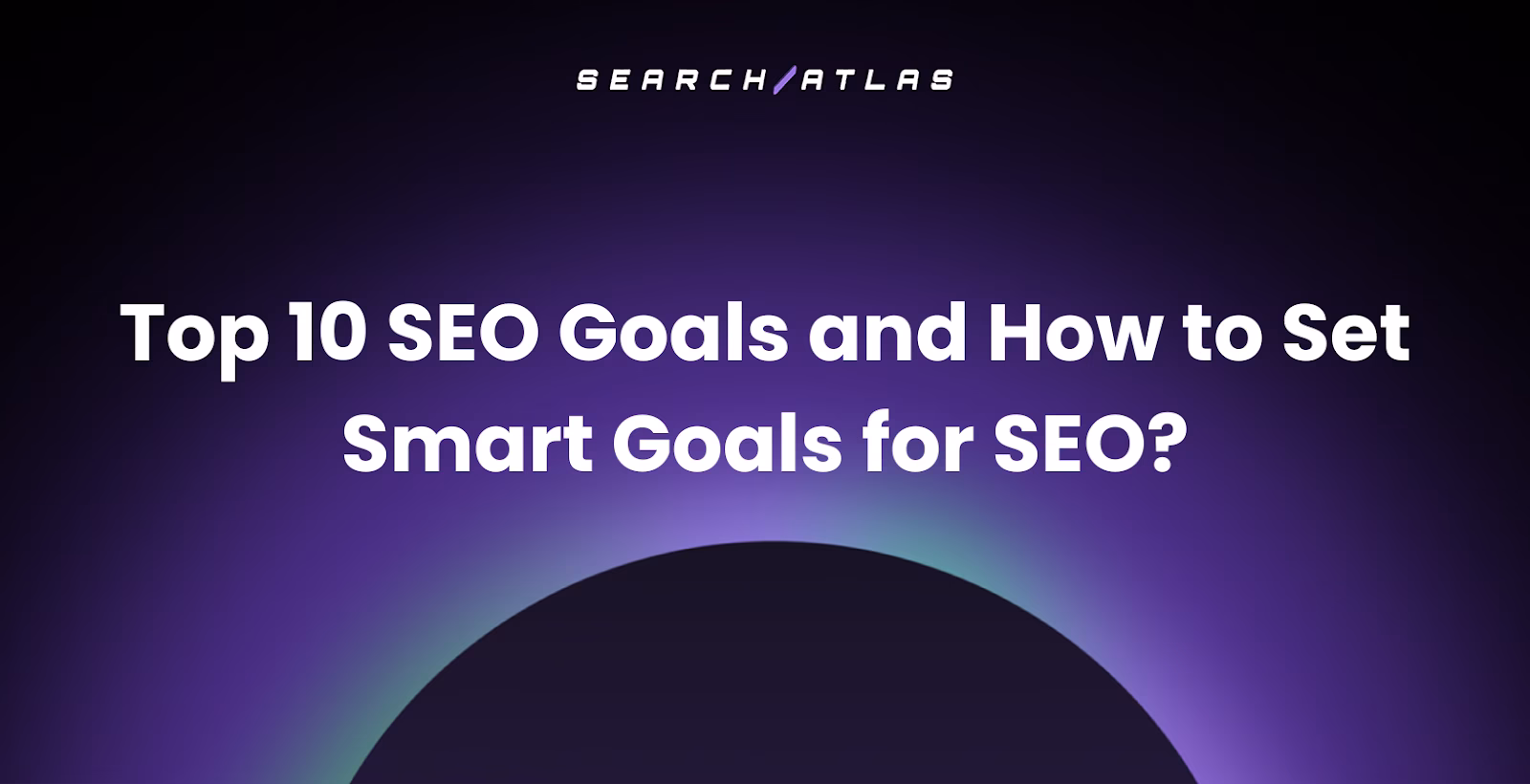 Top 10 SEO Goals and How to Set Smart Goals for SEO?