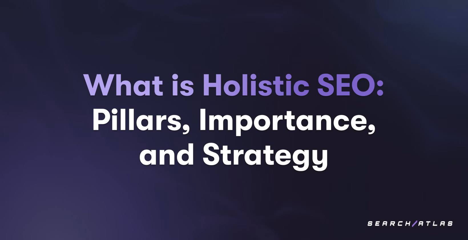 What is Holistic SEO: Pillars, Importance, and Strategy