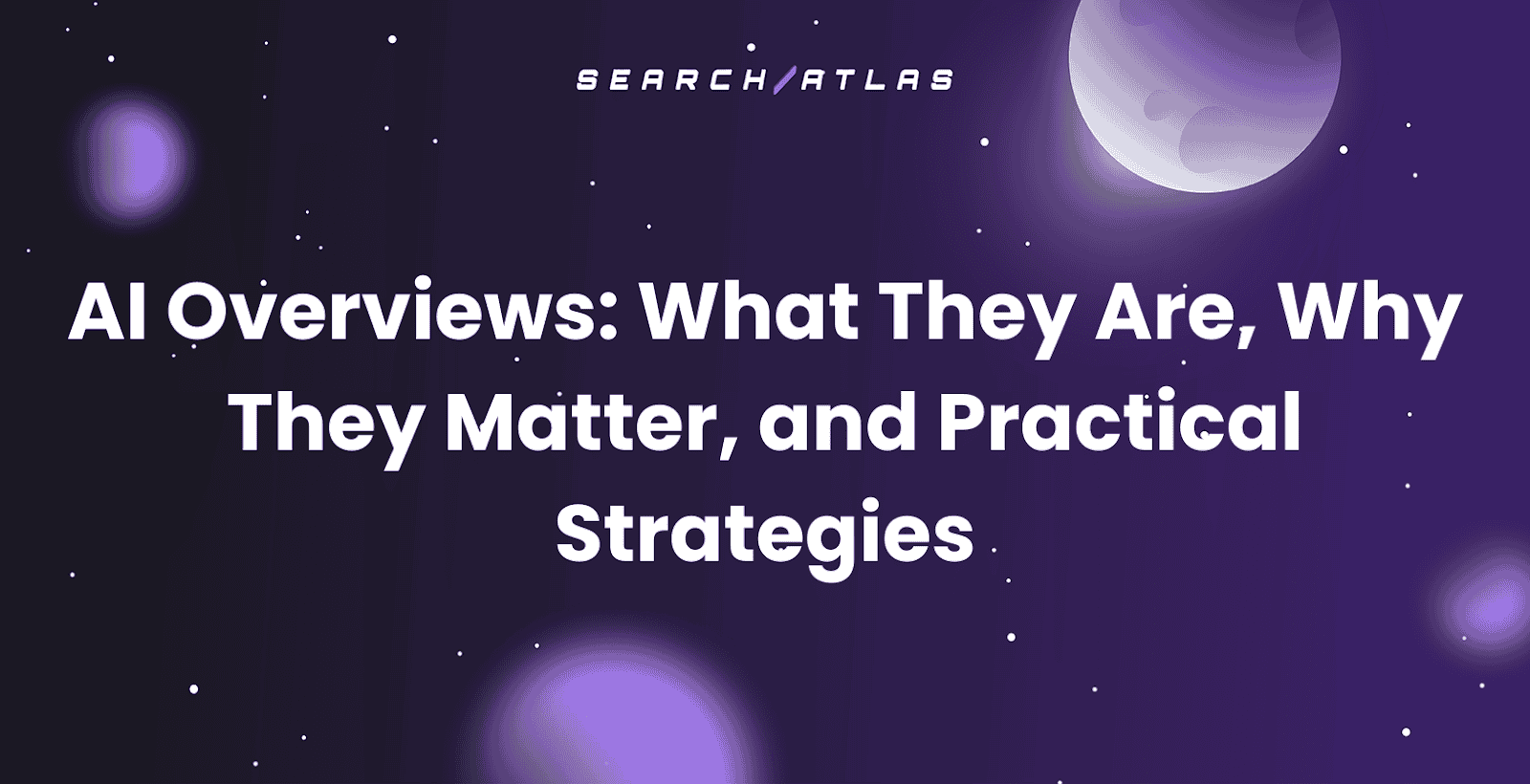 AI Overviews: What They Are, Why They Matter, and Practical Strategies