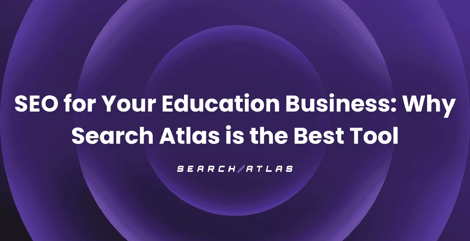 SEO for Your Education Business: Why Search Atlas is the Best Tool