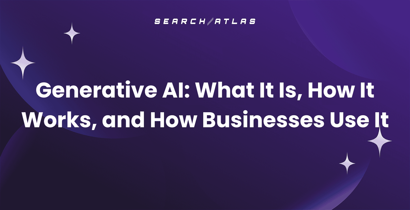 Generative AI: What It Is, How It Works, and How Businesses Use It